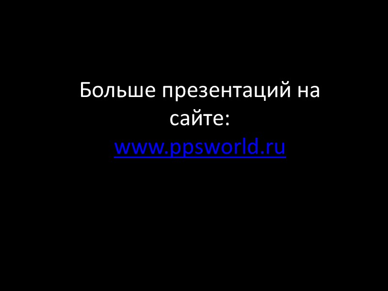 Больше презентаций на сайте: www.ppsworld.ru